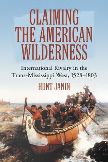 claiming the american wilderness,international rivalry in the trans-mississippi west, 1528–1803