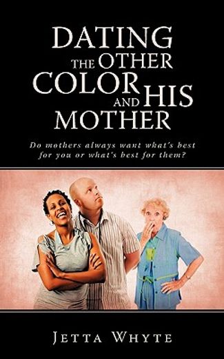 dating the other color and his mother,do mother´s always want what´s best for you or what´s best for them?