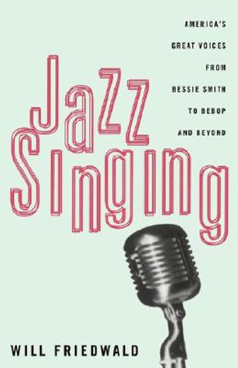 jazz singing,america´s great voices from bessie smith to bebop and beyond (en Inglés)