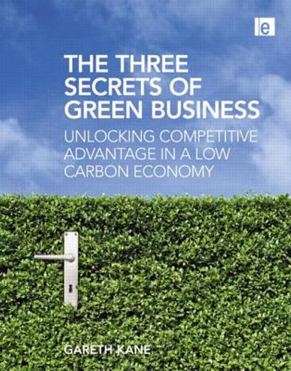 The Three Secrets of Green Business: Unlocking Competitive Advantage in a Low Carbon Economy (en Inglés)