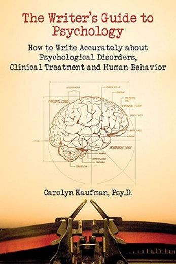 Writer'S Guide to Psychology: How to Write Accurately About Psychological Disorders, Clinical Treatment and Human Behavior (en Inglés)