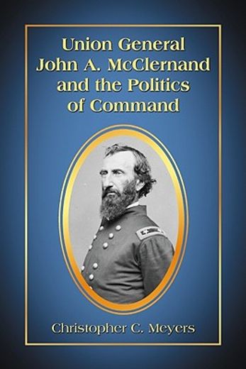 union general john a. mcclernand and the politics of command