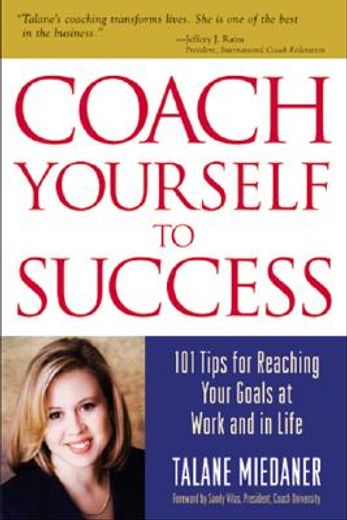 coach yourself to success,101 tips from a personal coach for reaching your goals at work and in life (en Inglés)