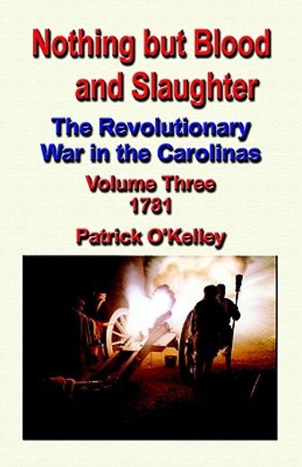 nothing but blood and slaughter,the revolutionary war in the carolinas, 1781