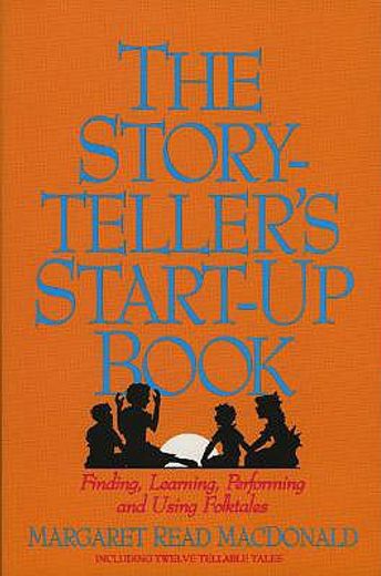 the storyteller´s start-up book,finding, learning, performing, and using folktales : including twelve tellable tales