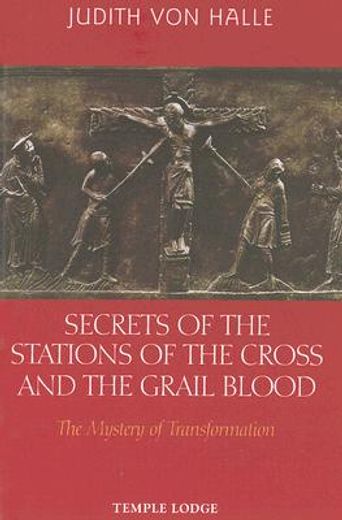 secrets of the stations of the cross and the grail blood,the mystery of transformation