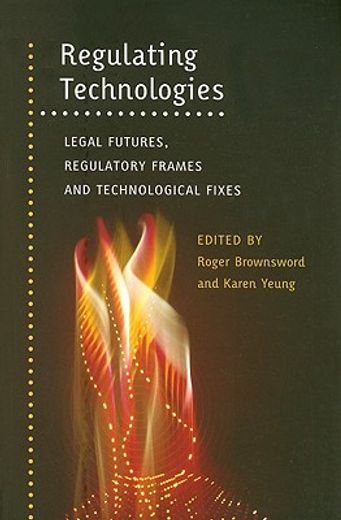 regulating technologies,legal futures, regulatory frames and technological fixes