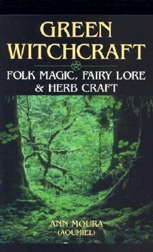 green witchcraft,folk magic, fairy lore & herb craft (en Inglés)