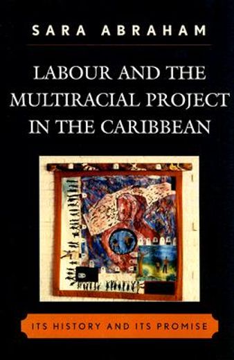 labour and the multiracial project in the caribbean,its history and its promise