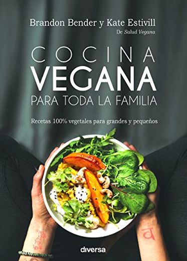 Cocina Vegana Para Toda la Familia: Recetas 100% Vegetales Para Grandes y Pequeños