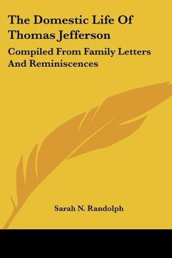 the domestic life of thomas jefferson,compiled from family letters and reminiscences