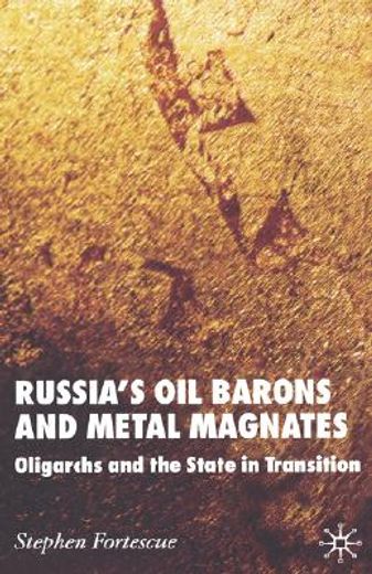 russia´s oil barons and metal magnates,oligarchs and the state in transition