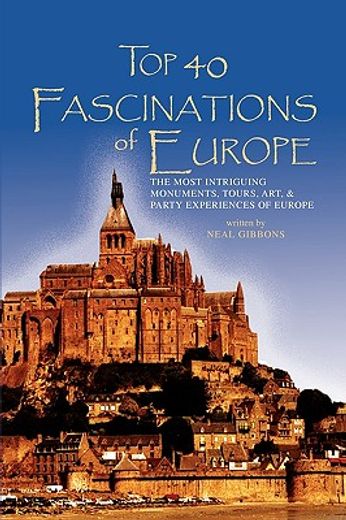 top 40 fascinations of europe,the most intriguing monuments, tours, art, & party experiences of europe