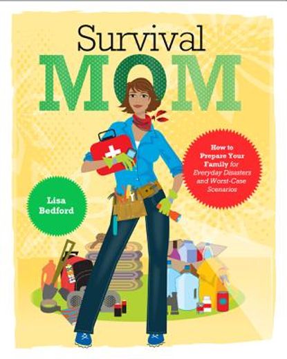 survival mom: how to prepare your family for everyday disasters and worst-case scenarios (en Inglés)
