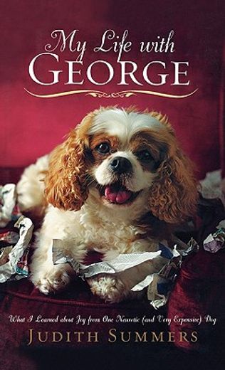 my life with george,what i learned about joy from one neurotic (and very expensive) dog