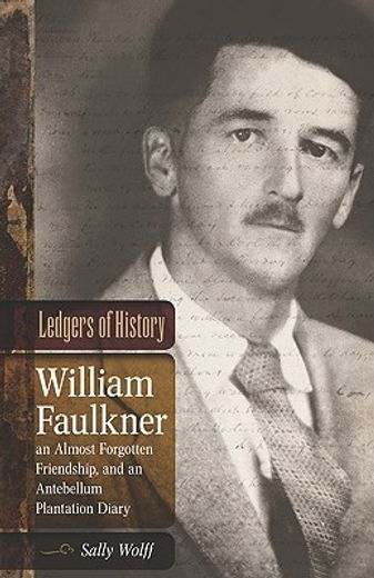 ledgers of history,william faulkner, an almost forgotten friendship, and an antebellum plantation diary: memories of dr
