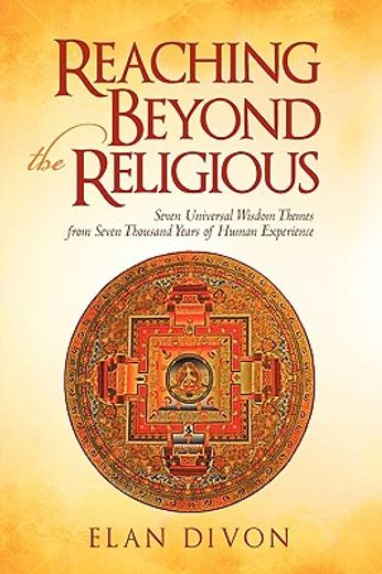 reaching beyond the religious,seven universal wisdom themes from seven thousand years of human experience