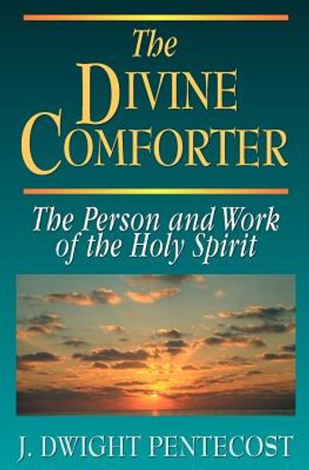 the divine comforter: the person and work of the holy spirit (en Inglés)