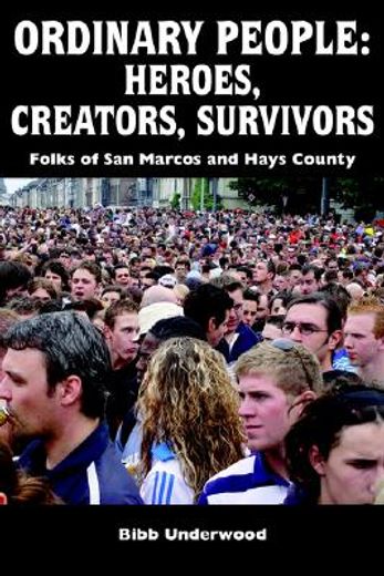 ordinary people,heroes, creators, survivors: folks of san marcos and hays county