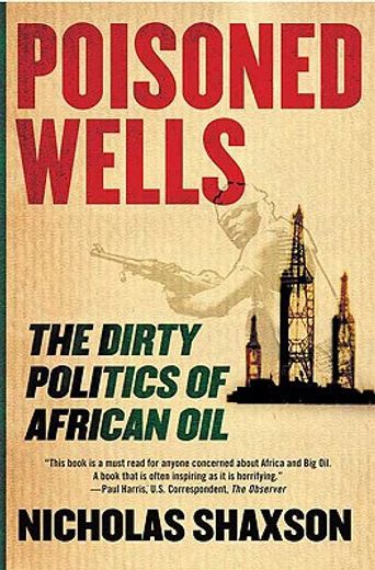 poisoned wells,the dirty politics of african oil (en Inglés)