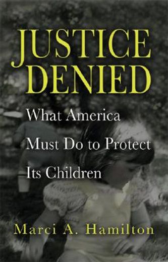 justice denied,what america must do to protect its children (en Inglés)