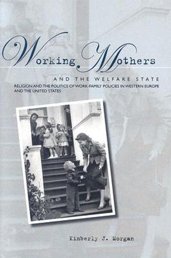 working mothers and the welfare state,religion and the politics of work-family policies in western europe and the united states (en Inglés)
