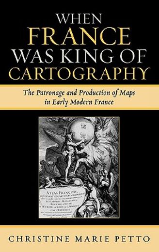 when france was king of cartography,the patronage and production of maps in early modern france
