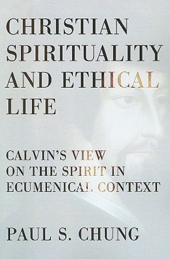 christian spirituality and ethical life,calvin´s view on the spirit in ecumenical context