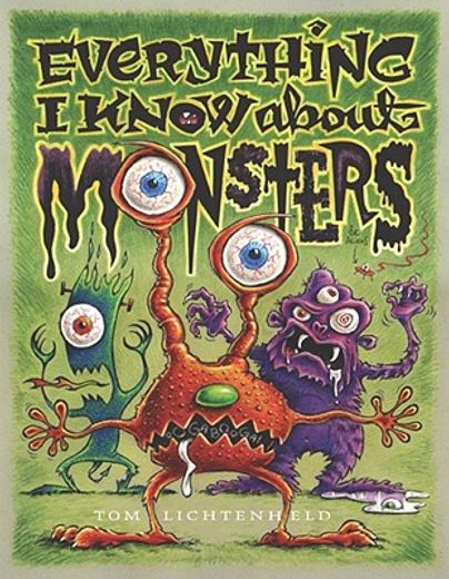 everything i know about monsters,a collection of made-up facts, educated guesses, and silly pictures about creatures of creepiness