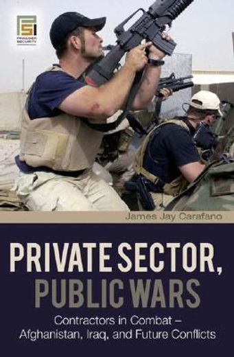 private sector, public wars,contractors in combat - afghanistan, iraq, and future conflicts
