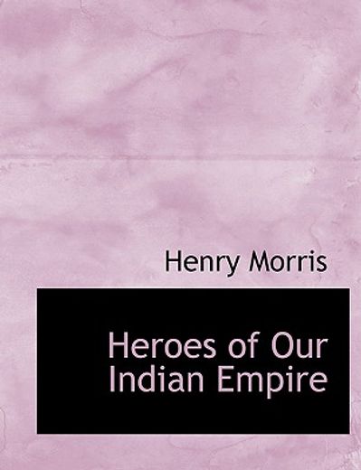 heroes of our indian empire (large print edition)