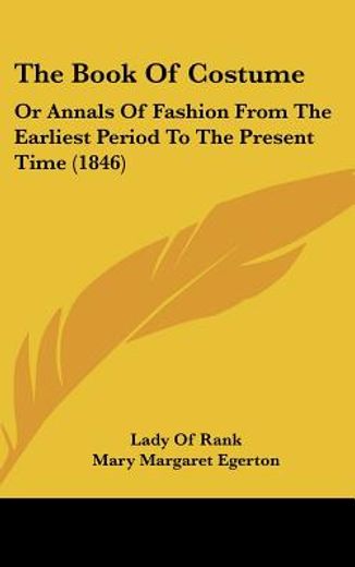the book of costume,or annals of fashion from the earliest period to the present time