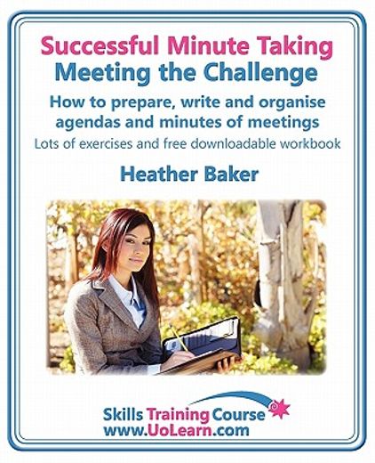 successful minute taking meeting the challenge. how to prepare, write and organise agendas and minutes of meetings. your role as the minute taker and