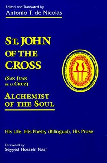 st. john of the cross (san juan de la cruz),alchemist of the soul : his life, his poetry (bilngual), his prose