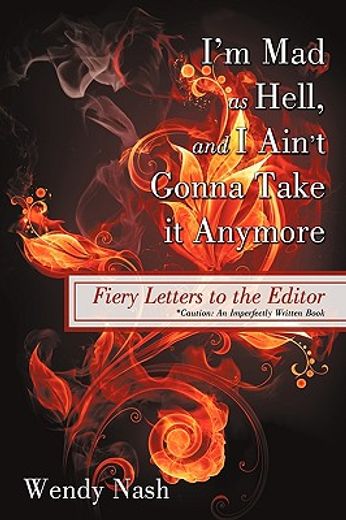 i´m mad as hell, and i ain´t gonna take it anymore,fiery letters to the editor (en Inglés)