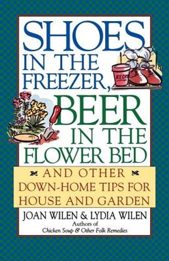 shoes in the freezer, beer in the flower bed,and other down-home tips (for house and garden) (en Inglés)