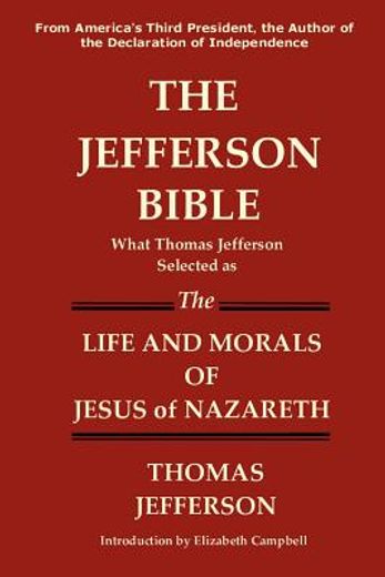 the jefferson bible what thomas jefferson selected as the life and morals of jesus of nazareth