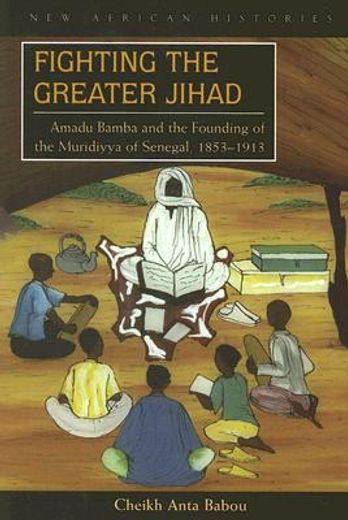 fighting the greater jihad,amadu bamba and the founding of the muridiyya of senegal, 1853-1913