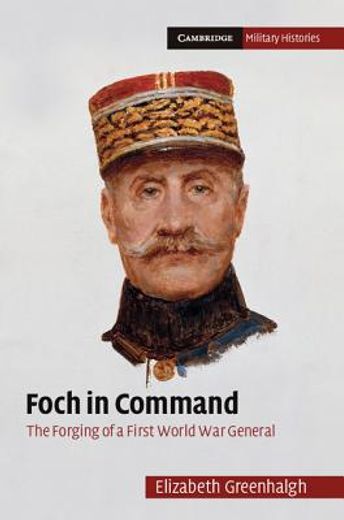 foch in command,the forging of a wartime general, 1914-1919 (en Inglés)