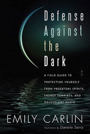 defense against the dark,a field guide to protecting yourself from predatory spirits, energy vampires and malevolent magick