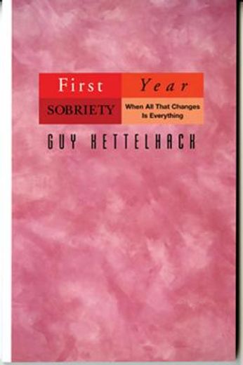 first-year sobriety,when all that changes is everything (en Inglés)