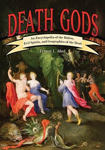 death gods,an encyclopedia of the rulers, evil spirits, and geographies of the dead