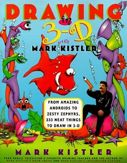 drawing in 3-d with mark kistler,from amazing androids to zesty zephyrs, 333 neat things to draw in 3-d (en Inglés)