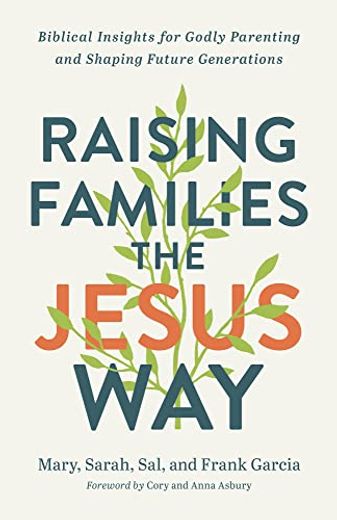 Raising Families the Jesus Way: Biblical Insights for Godly Parenting and Shaping Future Generations (in English)