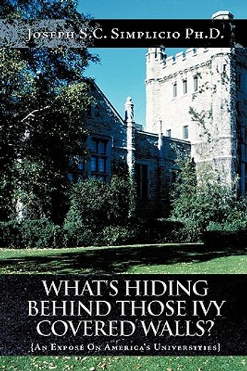 what`s hiding behind those ivy covered walls?,an expose on america`s universities