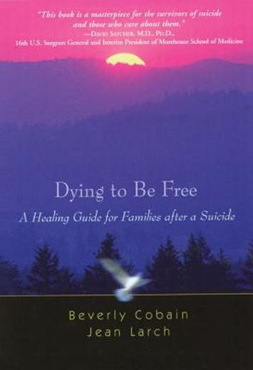 dying to be free,a healing guide for families after a suicide