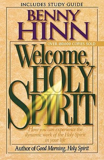 welcome, holy spirit,how you can experience the dynamic work of the holy spirit in your life