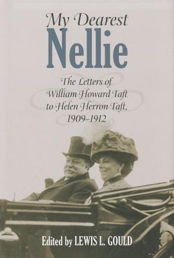 my dearest nellie,the letters of william howard taft to helen herron taft, 1909-1912