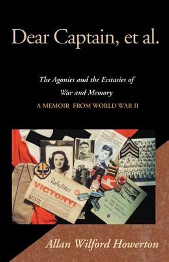 dear captain, et al.,the agonies and the ecstasies of war and memory : a memoir from world war ii (en Inglés)