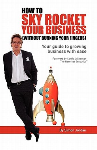 how to sky rocket your business,without burning your fingers (en Inglés)